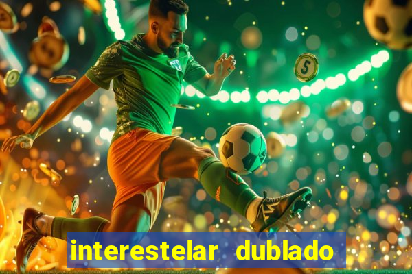 interestelar dublado 4k interestelar filme completo dublado